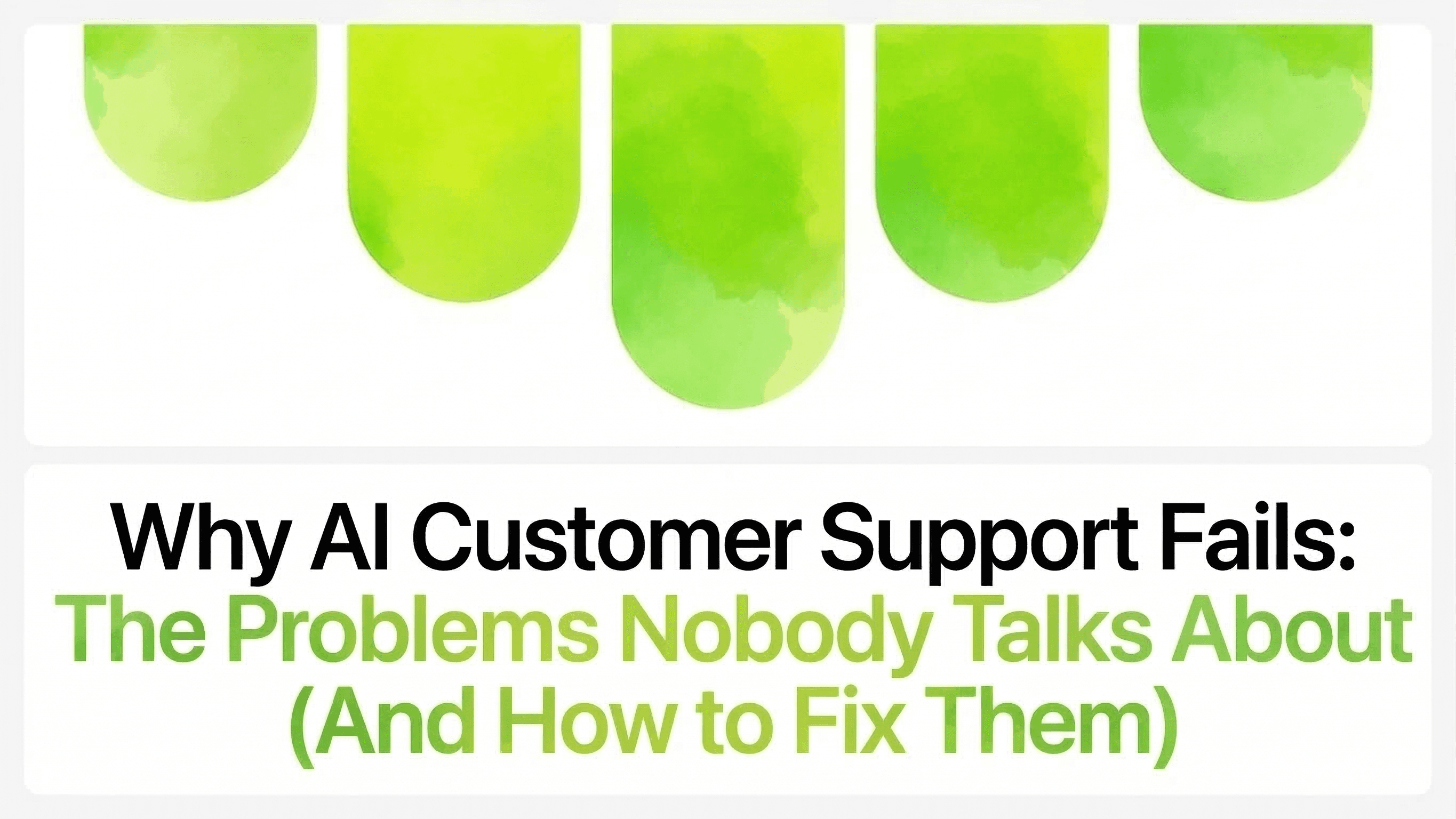 Why AI Customer Support Fails: The Problems And How to Fix Them
