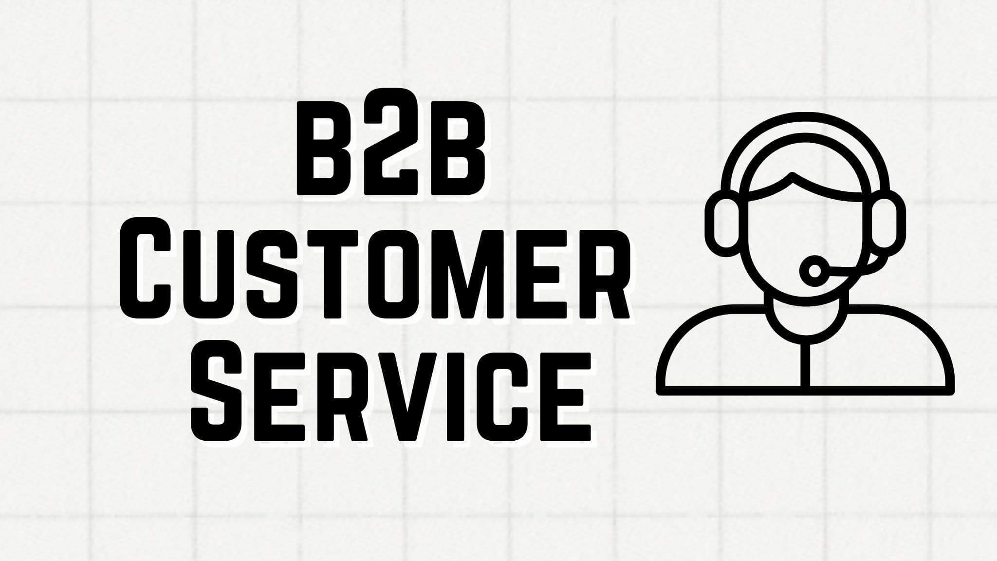 B2B Customer Service: Everything You Need to Get Started